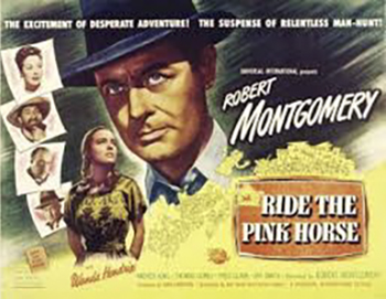 Ride the Pink Horse: Ride the Pink Horse is a 1947 film noir crime film produced by Universal Studios. It was directed by Robert Montgomery, who also stars in it, from a screenplay by Ben Hecht and Charles Lederer, which was based on the 1946 novel of the same title by Dorothy B. Hughes. Thomas Gomez was nominated for a Best Supporting Actor Oscar for his performance.