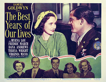 The Best Years of Our Lives: Fred, Al and Homer are three World War II veterans facing difficulties as they re-enter civilian life. Fred (Dana Andrews) is a war hero who, unable to compete with more highly skilled workers, has to return to his low-wage soda jerk job. Bank executive Al (Fredric March) gets into trouble for offering favorable loans to veterans. After losing both hands in the war, Homer (Harold Russell) returns to his loving fiancée, but must struggle to adjust. 1946