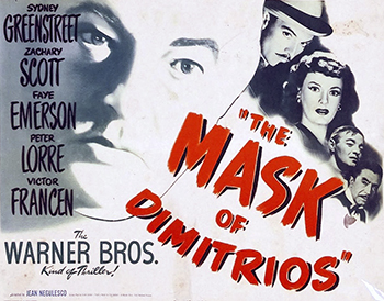 The Mask of Dimitrios: While on vacation in Istanbul, mystery novelist Cornelius Leyden (Peter Lorre) is given the opportunity to view the body of the recently deceased criminal mastermind Dimitrios Makropoulos (Zachary Scott). Upon seeing the body, Leyden becomes obsessed with uncovering the story behind the crime lord's rise to power. With the help of local police Colonel Haki (Kurt Katch), Leyden journeys across Europe, piecing together a sordid narrative of Makropoulos' life and uncovering long-buried secrets. (1944)